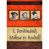 I. Ferdin&aacute;nd, Miksa &eacute;s Rudolf - Magyar kir&aacute;lyok &eacute;s uralkod&oacute;k 15. k&ouml;tet - Kiss-B&eacute;ry Mikl&oacute;s