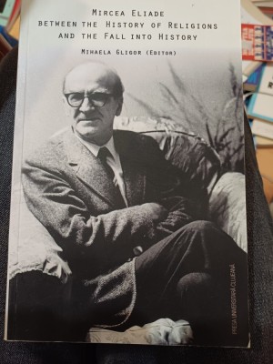 Mihaela Gligor (editor) - Mircea Eliade. Between the History of Religions and the Fall into History foto