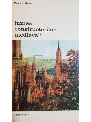 Maurice Vieux - Lumea constructorilor medievali (Editia: 1981) foto