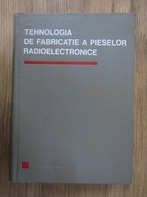 C. Bauer - Tehnologia de fabricatie a pieselor radioelectronice foto