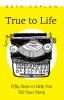 True to Life: Fifty Steps to Help You Write Your Story