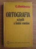 Gheorghe Beldescu - Ortografia actuala a limbii romane (1984, ed. cartonata)