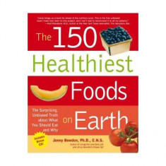 The 150 Healthiest Foods on Earth : The Surprising, Unbiased Truth About What You Should Eat and Why - Paperback brosat - Jonny Bowden - Fair Winds