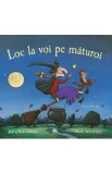 Loc la voi pe maturoi - Julia Donaldson, Axel Scheffler