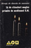 Mesaje de dincolo de mormint. 75 de ritualuri magice primite de mediumul E.M.