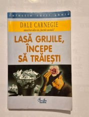 * Lasa grijile, incepe sa traiesti, Dale Carnegie, Curtea Veche 2000