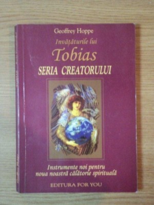 INVATATURILE LUI TOBIAS, SERIA CREATORULUI, INSTRUMENTE NOI PENTRU NOUA NOASTRA CALATORIE SPIRITUALA de GEOFFREY HOPPE, 2004 foto