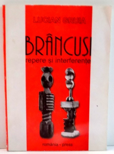 BRANCUSI, REPERE SI INTERFERENTE de LUCIAN GRUIA , 2001 , PREZINTA INSEMNARI CU MARKERUL