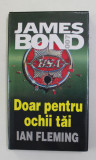 JAMES BOND 007 - DOAR PENTRU OCHII TAI de IAN FLEMING , 2000