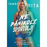 Ne p&aacute;nikolj, sportolj! - Utam az &ouml;sszeoml&aacute;st&oacute;l a harm&oacute;ni&aacute;ig - Tam&aacute;s Rita