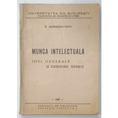 MUNCA INTELECTUALA , IDEI GENERALE SI INDRUMARI TEHNICE de N. GEORGESCU - TISTU , 1947 , PREZINTA SUBLINIERI *