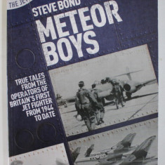 METEOR BOYS , TRUE TALES FROM THE OPERATORS OF BRITAIN ' S FIRST JET FIGHTER FROM 1944 TO DATE by STEVE BOND , 2020