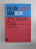 FII UN LIDER MAI BUN , INVATA DIN PROVOCARI SI DEZVOLTA-TI TALENTELE de THE SPARK PLUG SI JACQUELINE BENJAMIN THOMAS , 2012