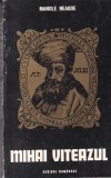 Manole Neagoe Mihai Viteazul - Carte Istorie Despre Domni Romani, Autori Manole Neagoe, Editura Scrisul Romanesc, 1976
