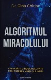 Algoritmul miracolului. Creeaza-ti o noua realitate prin puterea mintii si a inimii - 2025 - Gina Chiriac (@A277)