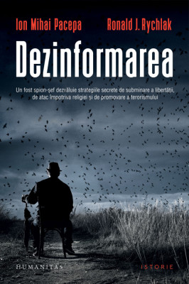 Dezinformarea, Ion Mihai Pacepa, Ronald J. Rychlak - Editura Humanitas foto