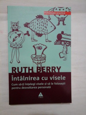 INTALNIREA CU VISELE - Cum sa-ti intelegi visele si sa le folosesti pentru dezvoltarea personala - RUTH BERRY 2009 foto