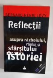 Reflectii asupra razboiului, raului si sfarsitului istoriei - Bernard-Henri Levy