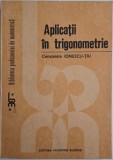 Aplicatii in Trigonometrie: Probleme Rezolvate - Constantin Ionescu-Tiu, Matematica