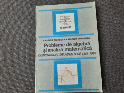Anton S. Muresan - Probleme de algebra si analiza matematica ADMITERE 1981-1990 foto