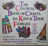 The Colossal Book of Crafts for Kids &amp; Their Families. 247 Neat and Nifty Projects &ndash; Phyllis Fiarotta, Noel Fiarotta
