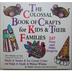 The Colossal Book of Crafts for Kids &amp; Their Families. 247 Neat and Nifty Projects &ndash; Phyllis Fiarotta, Noel Fiarotta