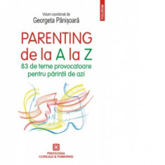 Parenting de la A la Z. 83 de teme provocatoare pentru parintii de azi - Georgeta Panisoara