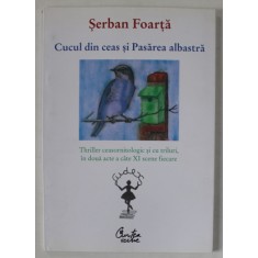 CUCUL DIN CEAS SI PASAREA ALBASTRA , THRILLER CEASORNITOLOGIC SI CU TRILURI , IN DOUA ACTE A CATE XI SCENE FIECARE de SERBAN FOARTA , 2007