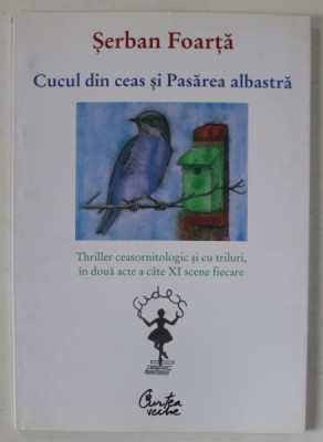 CUCUL DIN CEAS SI PASAREA ALBASTRA , THRILLER CEASORNITOLOGIC SI CU TRILURI , IN DOUA ACTE A CATE XI SCENE FIECARE de SERBAN FOARTA , 2007 foto