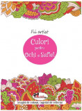 Fii artist - Culori pentru ochi si suflet |