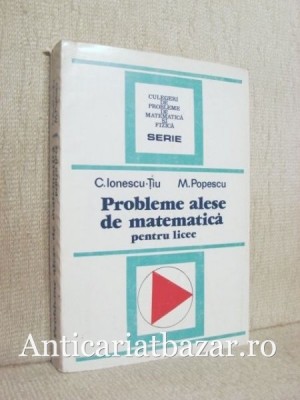 Probleme alese de matematica pentru licee - C. Ionescu-Tiu foto