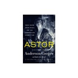 Astor: The Rise and Fall of an American Fortune