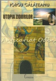 Utopia Zidurilor - Iorgu Galateanu
