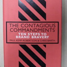 THE CONTAGIOUS COMMANDMENTS , TEN STEPS TO BRAND BRAVERY by PAUL KEMP - ROBERTSON and CHRIS BARTH , 2018