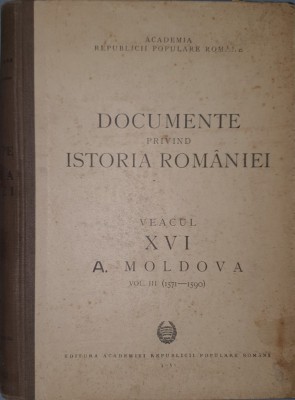 Documente Privind Istoria Romaniei, Moldova, Veacul al XVI lea, Vol. III 1571-1590, Academiei Republicii Populare Romane, 1951 foto
