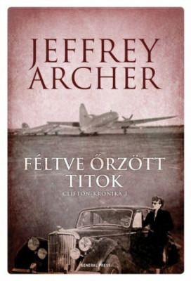 F&amp;eacute;ltve őrz&amp;ouml;tt titok - Clifton-kr&amp;oacute;nika 3. - Jeffrey Archer foto