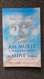 AM MURIT SI M-AM DESCOPERIT PE MINE INSAMI - Anita Moorjani