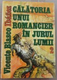 (C510) VICENTE BLASCO IBANEZ - CALATORIA UNUI ROMANCIER IN JURUL LUMII - VOL 2