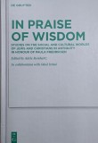 In Praise of Wisdom. Studies on the Social and Cultural Worlds of Jews and Christians in Antiquity in Honour of Paula Fredriksen. Edited by Adele Rein