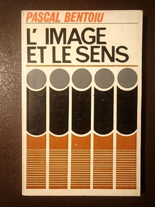 Pascal Bentoiu - L&#039;image et le sens: essai sur... (Imagine și sens, lb. fr.) (tiraj 900 ex.; 1979)