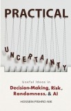 Practical Uncertainty: Useful Ideas in Decision-Making, Risk, Randomness, &amp;amp; AI