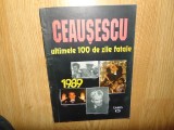 Ceausescu ultimele 100 de zile fatale 1989 -Editie Bilingva Romana-Engleza