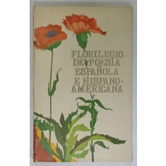 FLORILEGIO DE POESIA ESPANOLA E HISPANOAMERICANA , selectie de MICAELA GHITESCU , TEXT IN LIMBA SPANIOLA , 1977