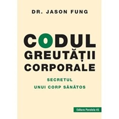 Codul greutatii corporale. Secretul unui corp sanatos &ndash; Dr. Jason Fung