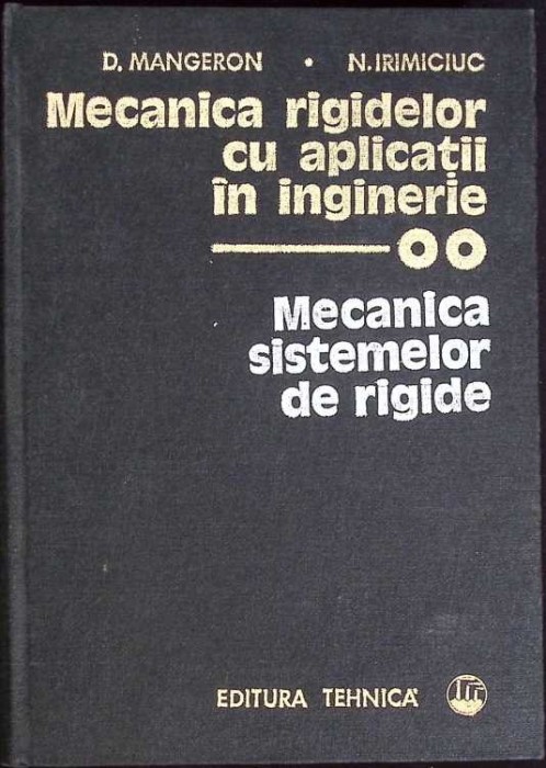 MECANICA RIGIDELOR CU APLICATII IN INGINERIE VOL.2 MECANICA SISTEMELOR DE RIGIDE-D. MANGERON, N. IRIMICIUC-262714