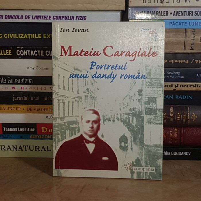 ION IOVAN - MATEIU CARAGIALE : PORTRETUL UNUI DANDY ROMAN , 2002 *