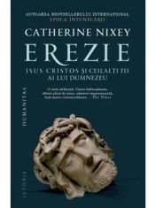 Erezie. Isus Cristos si ceilalti fii ai lui Dumnezeu/Catherine Nixey