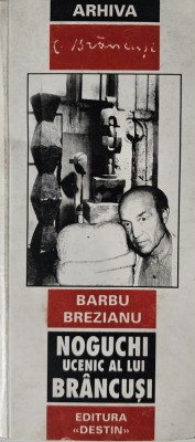 Arhiva C. Br&amp;acirc;ncuși, Barbu Brezianu, Noguchi ucenic al lui Br&amp;acirc;ncuși, 2001 foto