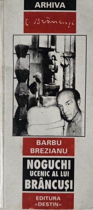 Arhiva C. Br&acirc;ncuși, Barbu Brezianu, Noguchi ucenic al lui Br&acirc;ncuși, 2001