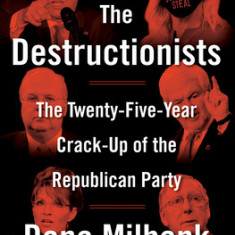 The Destructionists: The Twenty-Five Year Crack-Up of the Republican Party